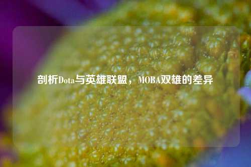 剖析Dota与英雄联盟，MOBA双雄的差异