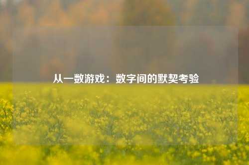  从一数游戏：数字间的默契考验
