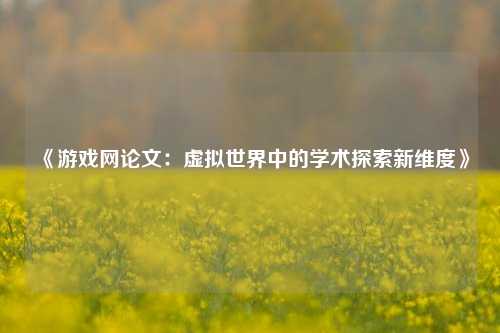 《游戏网论文：虚拟世界中的学术探索新维度》